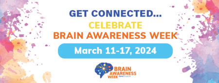 Brain Awareness Week Get connected, Celebrate, Gain Awareness March 11-17 2024